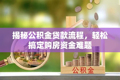 汉阴揭秘公积金贷款流程，轻松搞定购房资金难题
