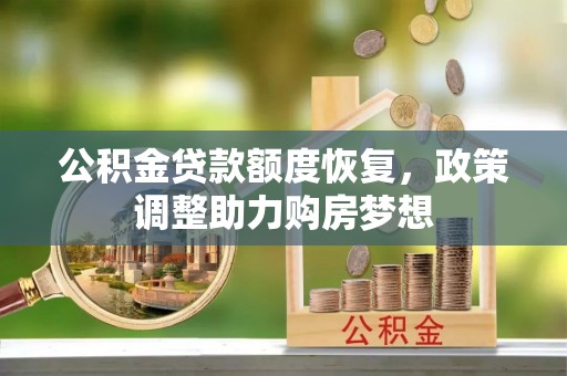 汉阴公积金贷款额度恢复，政策调整助力购房梦想