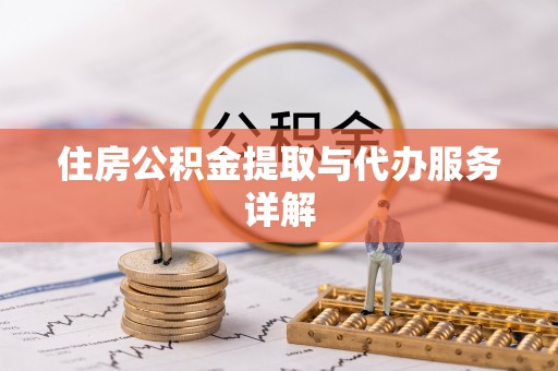 汉阴住房公积金提取与代办服务详解