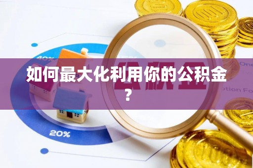 汉阴如何最大化利用你的公积金？