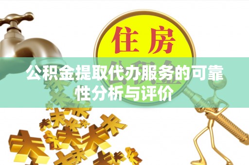 汉阴公积金提取代办服务的可靠性分析与评价