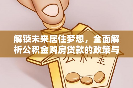 汉阴解锁未来居住梦想，全面解析公积金购房贷款的政策与优势