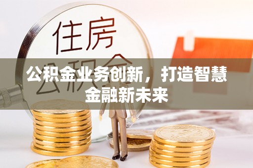 汉阴公积金业务创新，打造智慧金融新未来
