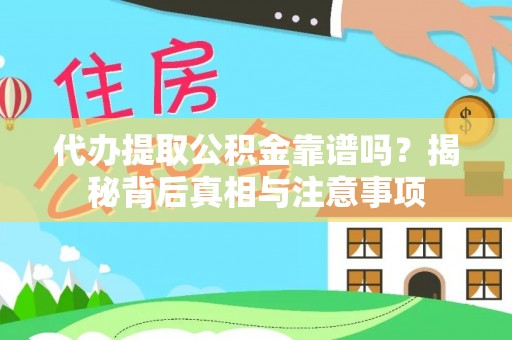 汉阴代办提取公积金靠谱吗？揭秘背后真相与注意事项