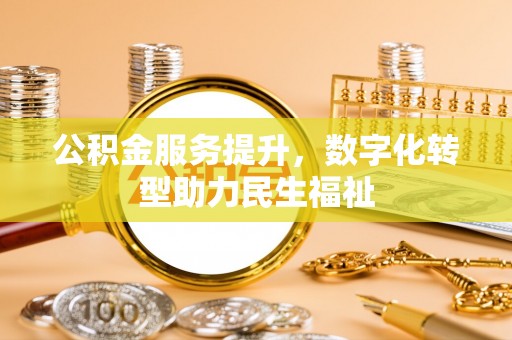 汉阴公积金服务提升，数字化转型助力民生福祉