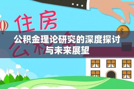 汉阴公积金理论研究的深度探讨与未来展望