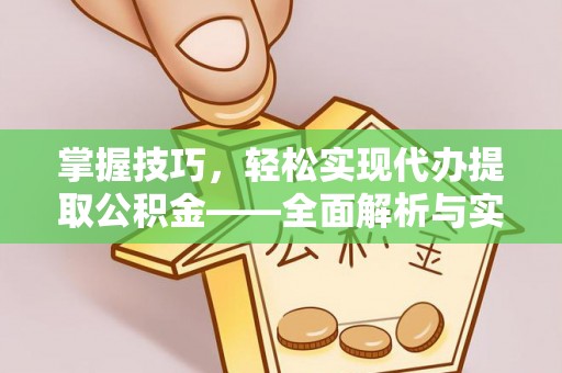 汉阴掌握技巧，轻松实现代办提取公积金——全面解析与实践指南
