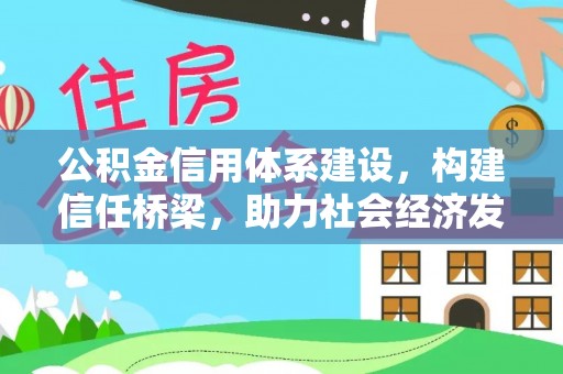 汉阴公积金信用体系建设，构建信任桥梁，助力社会经济发展