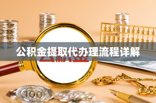 汉阴公积金提取代办理流程详解