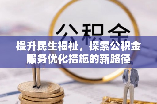 汉阴提升民生福祉，探索公积金服务优化措施的新路径