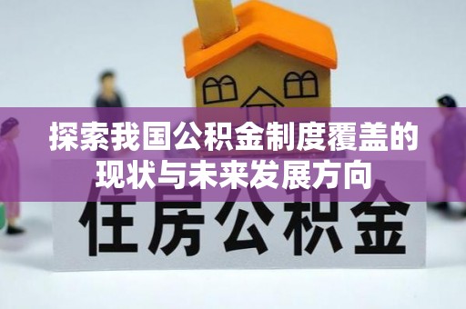 汉阴探索我国公积金制度覆盖的现状与未来发展方向