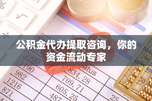 汉阴公积金代办提取咨询，你的资金流动专家