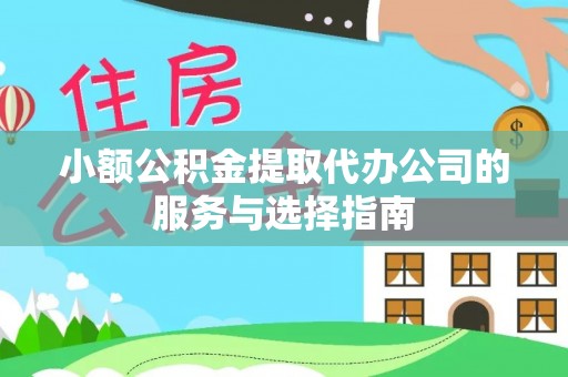 汉阴小额公积金提取代办公司的服务与选择指南