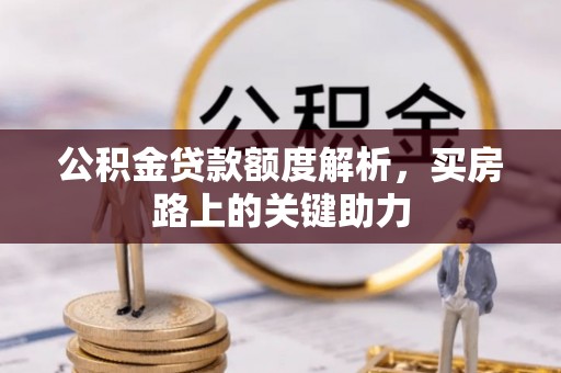 汉阴公积金贷款额度解析，买房路上的关键助力
