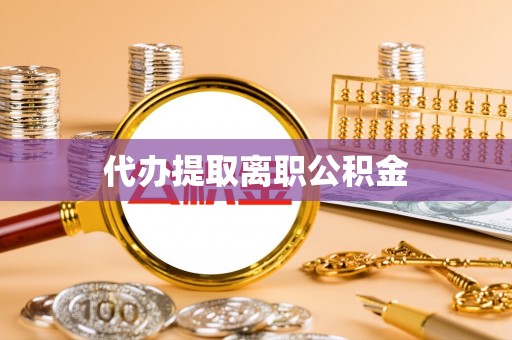 汉阴代办提取离职公积金