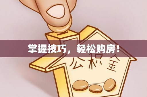 汉阴掌握技巧，轻松购房！