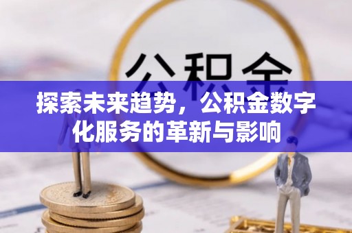 汉阴探索未来趋势，公积金数字化服务的革新与影响