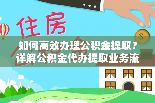 汉阴如何高效办理公积金提取？详解公积金代办提取业务流程与优势