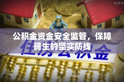 汉阴公积金资金安全监管，保障民生的坚实防线