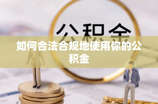 汉阴如何合法合规地使用你的公积金
