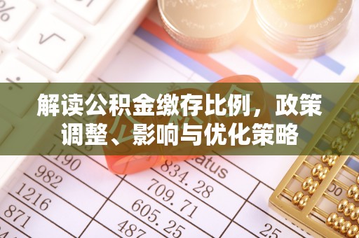 汉阴解读公积金缴存比例，政策调整、影响与优化策略