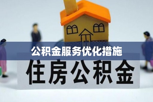 汉阴公积金服务优化措施
