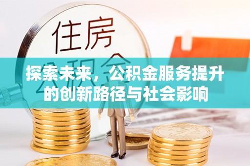 汉阴探索未来，公积金服务提升的创新路径与社会影响
