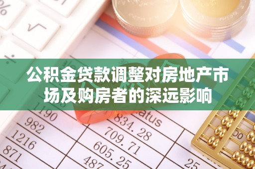 汉阴公积金贷款调整对房地产市场及购房者的深远影响