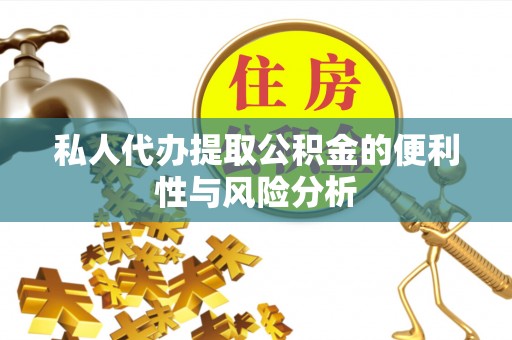 汉阴私人代办提取公积金的便利性与风险分析